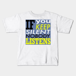 If you keep silent nobody listens Kids T-Shirt